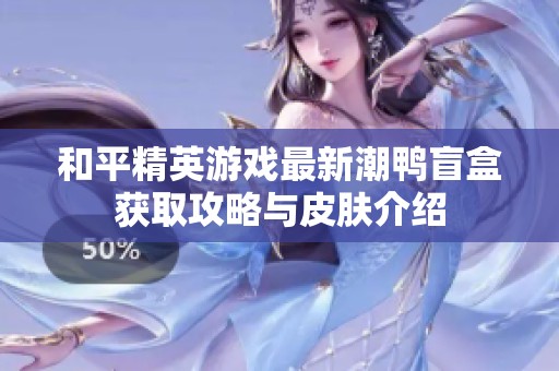 和平精英游戏最新潮鸭盲盒获取攻略与皮肤介绍