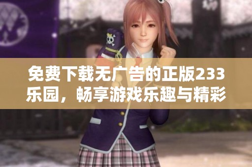 免费下载无广告的正版233乐园，畅享游戏乐趣与精彩体验