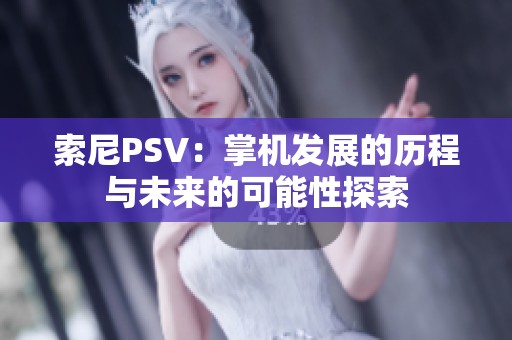 索尼PSV：掌机发展的历程与未来的可能性探索