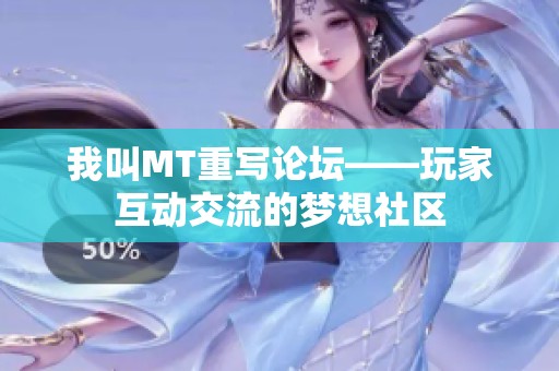 我叫MT重写论坛——玩家互动交流的梦想社区