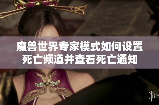 魔兽世界专家模式如何设置死亡频道并查看死亡通知