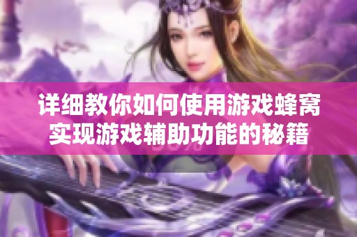 详细教你如何使用游戏蜂窝实现游戏辅助功能的秘籍