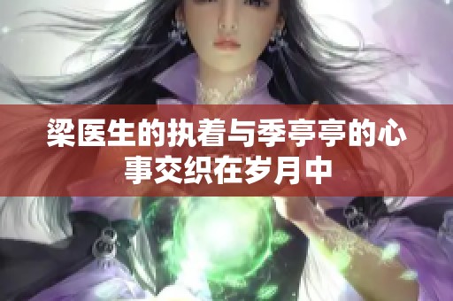 梁医生的执着与季亭亭的心事交织在岁月中