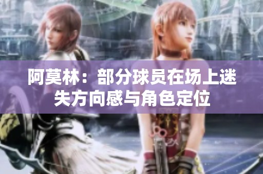 阿莫林：部分球员在场上迷失方向感与角色定位