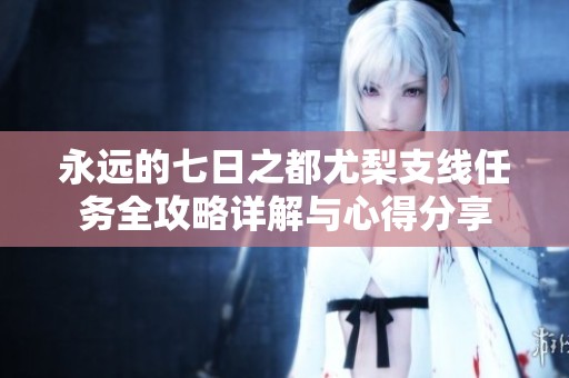 永远的七日之都尤梨支线任务全攻略详解与心得分享