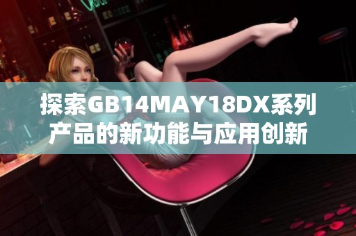 探索GB14MAY18DX系列产品的新功能与应用创新