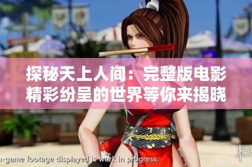 探秘天上人间：完整版电影精彩纷呈的世界等你来揭晓