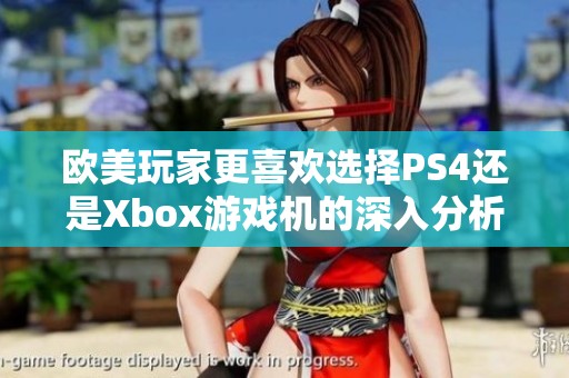 欧美玩家更喜欢选择PS4还是Xbox游戏机的深入分析
