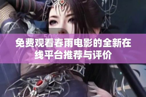 免费观看春雨电影的全新在线平台推荐与评价