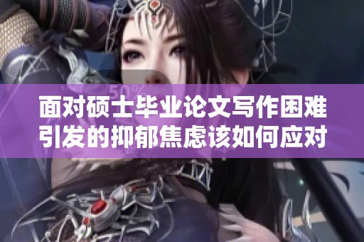 面对硕士毕业论文写作困难引发的抑郁焦虑该如何应对