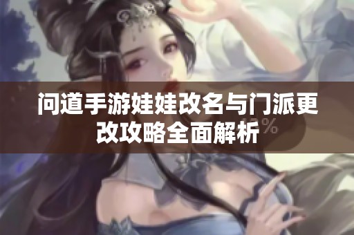 问道手游娃娃改名与门派更改攻略全面解析