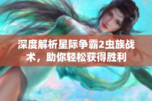 深度解析星际争霸2虫族战术，助你轻松获得胜利