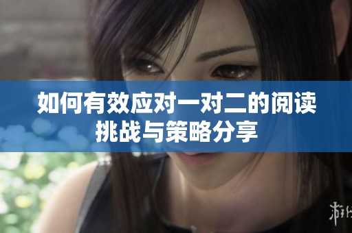如何有效应对一对二的阅读挑战与策略分享