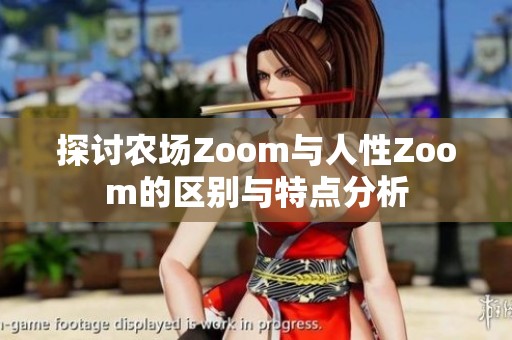探讨农场Zoom与人性Zoom的区别与特点分析