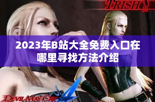 2023年B站大全免费入口在哪里寻找方法介绍