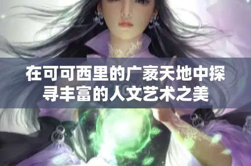 在可可西里的广袤天地中探寻丰富的人文艺术之美