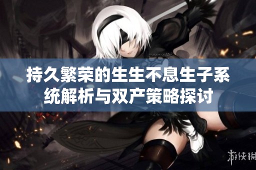 持久繁荣的生生不息生子系统解析与双产策略探讨