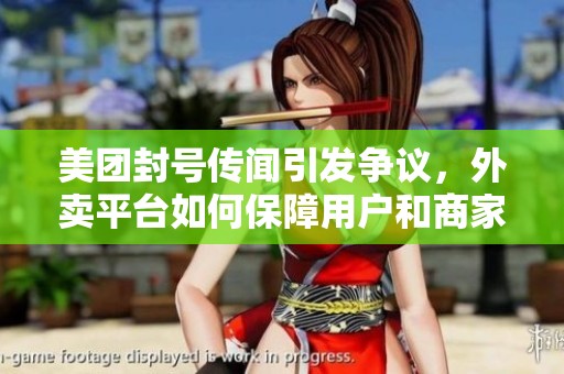 美团封号传闻引发争议，外卖平台如何保障用户和商家的权益
