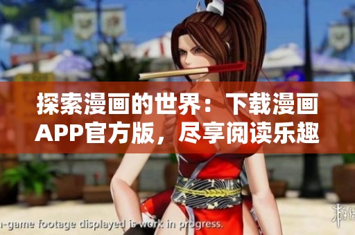 探索漫画的世界：下载漫画APP官方版，尽享阅读乐趣