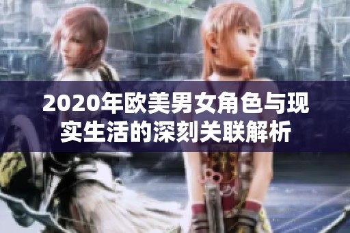 2020年欧美男女角色与现实生活的深刻关联解析