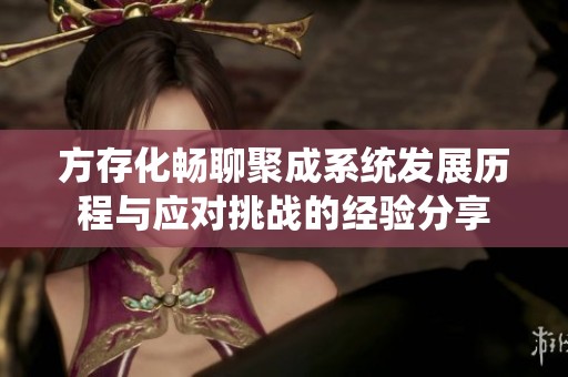 方存化畅聊聚成系统发展历程与应对挑战的经验分享