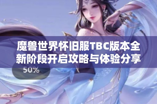 魔兽世界怀旧服TBC版本全新阶段开启攻略与体验分享