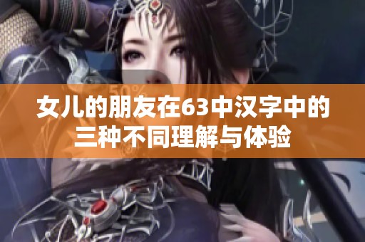 女儿的朋友在63中汉字中的三种不同理解与体验