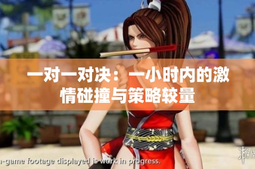 一对一对决：一小时内的激情碰撞与策略较量