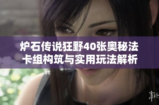 炉石传说狂野40张奥秘法卡组构筑与实用玩法解析