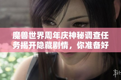 魔兽世界周年庆神秘调查任务揭开隐藏剧情，你准备好挑战了吗