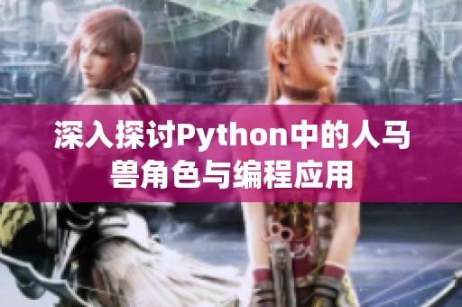 深入探讨Python中的人马兽角色与编程应用