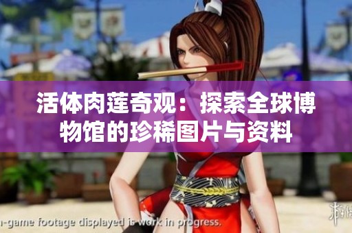 活体肉莲奇观：探索全球博物馆的珍稀图片与资料