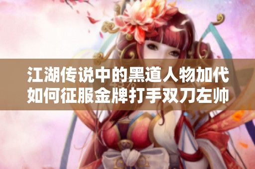 江湖传说中的黑道人物加代如何征服金牌打手双刀左帅