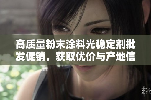 高质量粉末涂料光稳定剂批发促销，获取优价与产地信息