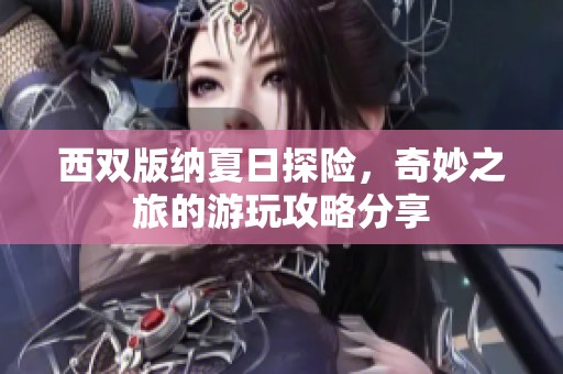 西双版纳夏日探险，奇妙之旅的游玩攻略分享