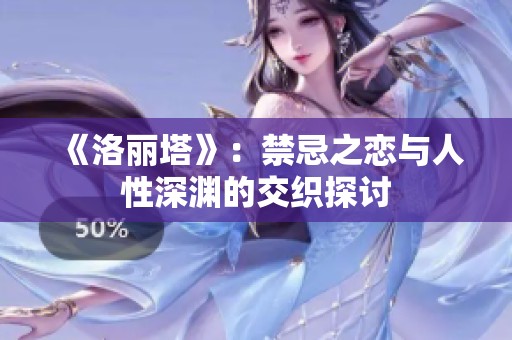 《洛丽塔》：禁忌之恋与人性深渊的交织探讨