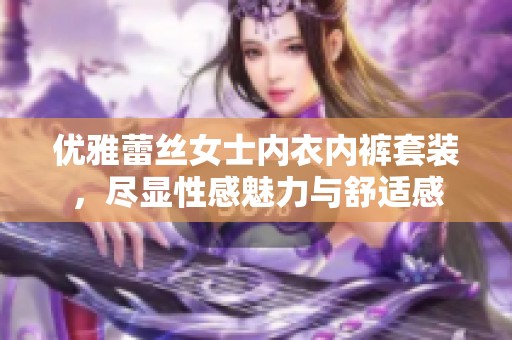 优雅蕾丝女士内衣内裤套装，尽显性感魅力与舒适感