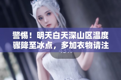 警惕！明天白天深山区温度骤降至冰点，多加衣物请注意保暖