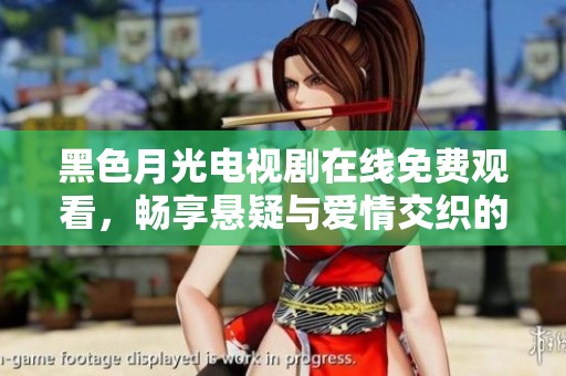 黑色月光电视剧在线免费观看，畅享悬疑与爱情交织的精彩剧情