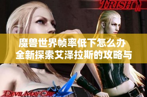 魔兽世界帧率低下怎么办 全新探索艾泽拉斯的攻略与建议