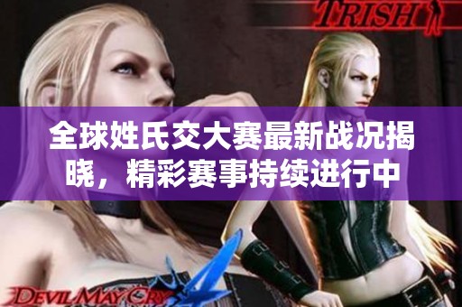 全球姓氏交大赛最新战况揭晓，精彩赛事持续进行中