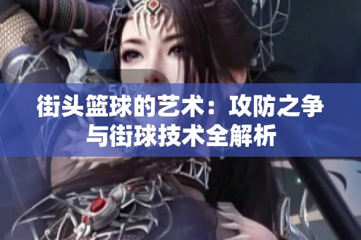 街头篮球的艺术：攻防之争与街球技术全解析