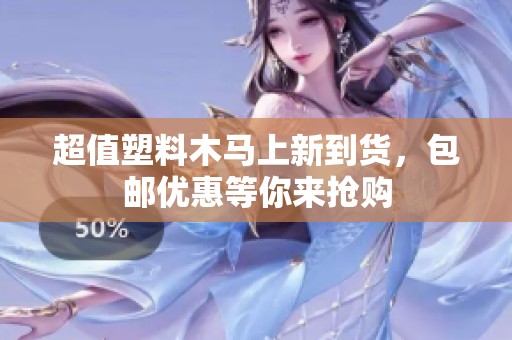 超值塑料木马上新到货，包邮优惠等你来抢购