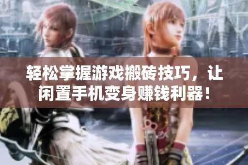 轻松掌握游戏搬砖技巧，让闲置手机变身赚钱利器！
