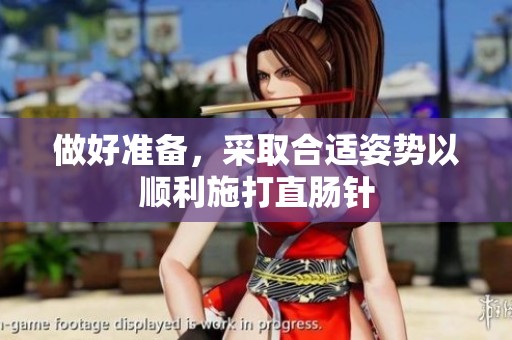 做好准备，采取合适姿势以顺利施打直肠针