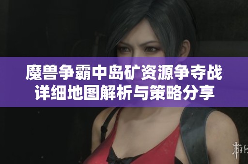 魔兽争霸中岛矿资源争夺战详细地图解析与策略分享