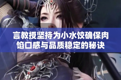 言教授坚持为小水饺确保肉馅口感与品质稳定的秘诀