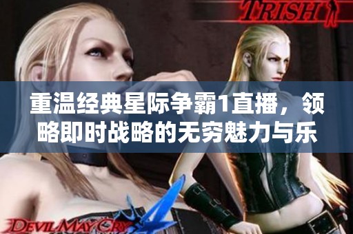 重温经典星际争霸1直播，领略即时战略的无穷魅力与乐趣