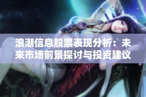 浪潮信息股票表现分析：未来市场前景探讨与投资建议