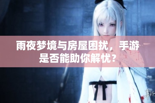 雨夜梦境与房屋困扰，手游是否能助你解忧？